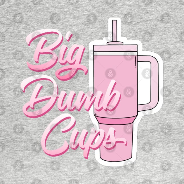 BIG DUMB CUPS by thedeuce